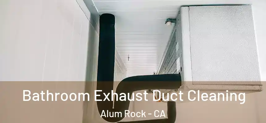  Bathroom Exhaust Duct Cleaning Alum Rock - CA