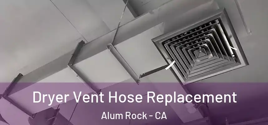 Dryer Vent Hose Replacement Alum Rock - CA