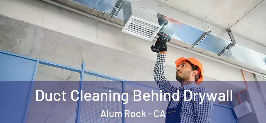  Duct Cleaning Behind Drywall Alum Rock - CA