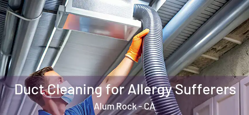  Duct Cleaning for Allergy Sufferers Alum Rock - CA