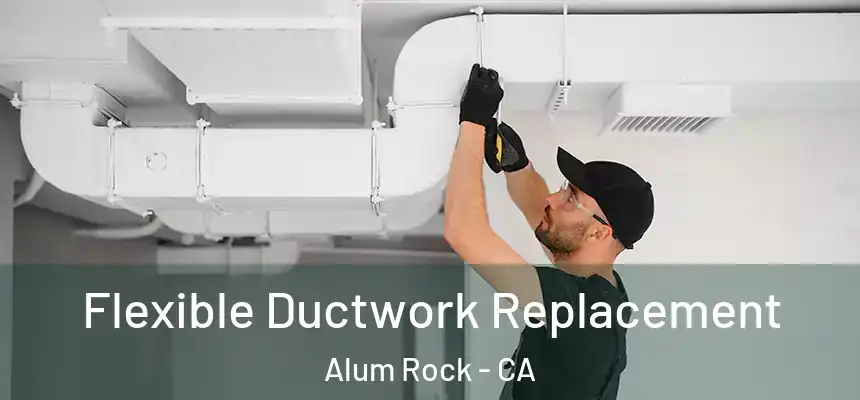  Flexible Ductwork Replacement Alum Rock - CA