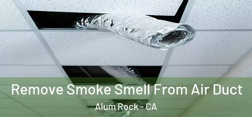  Remove Smoke Smell From Air Duct Alum Rock - CA